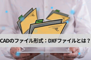 CADのファイル形式「DXFファイル」とは？DXFファイルのメリットとデメリットも解説！