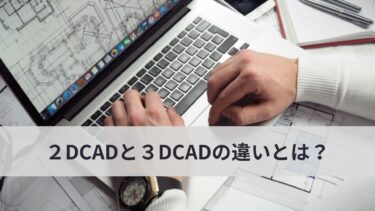 2DCADと3DCADの違いとは？それぞれの機能と推奨される場面を解説！
