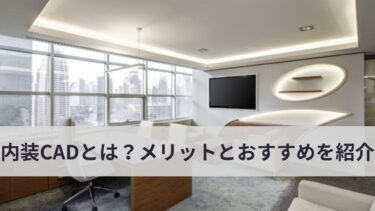 内装CADとは？内装CADを使うメリットとおすすめの内装CAD３選！