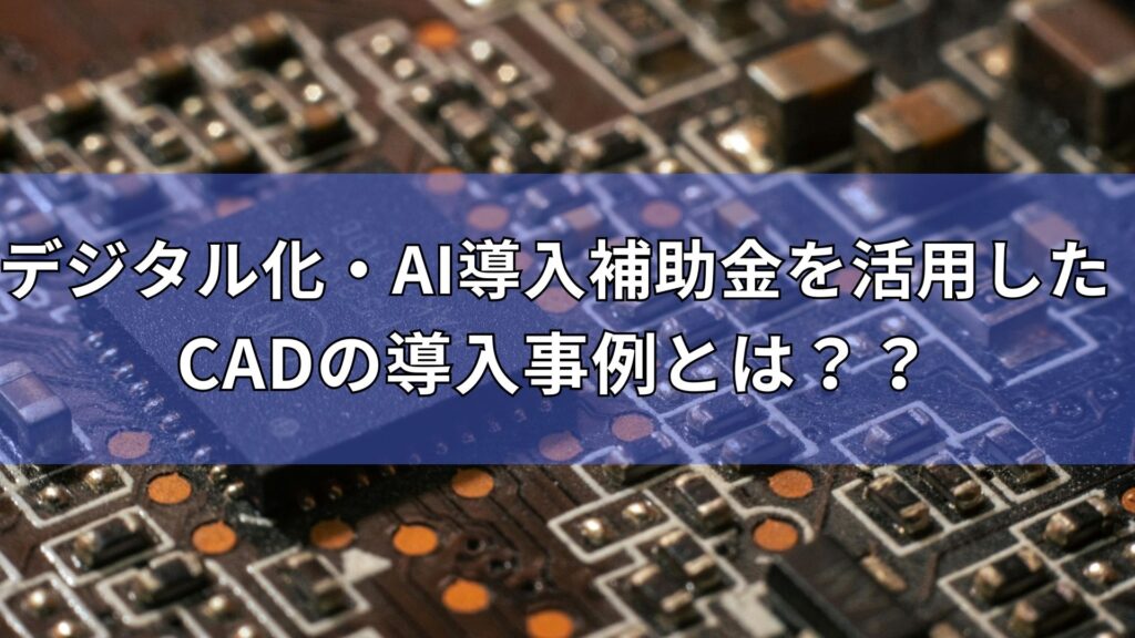 デジタル化・AI導入補助金　CAD