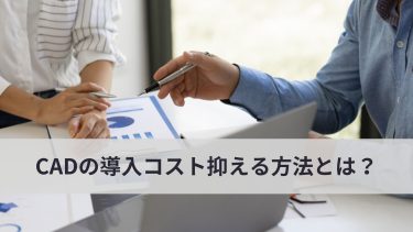CADの導入コストはどのくらい？コストを抑える方法がある？